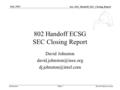 Doc.: 802_Handoff_SEC_Closing_Report Submission July. 2003 David Johnston, IntelSlide 1 802 Handoff ECSG SEC Closing Report David Johnston