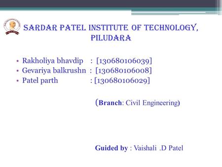 SARDAR PATEL INSTITUTE OF TECHNOLOGY, PILUDARA Rakholiya bhavdip : [130680106039] Gevariya balkrushn : [130680106008] Patel parth : [130680106029] ( Branch: