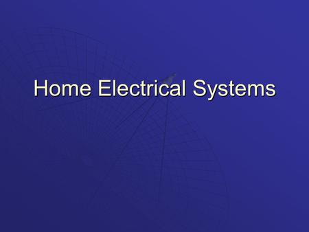 Home Electrical Systems. Behavior Objectives  Define the basics of Electrical Systems  Explain the basic principles of Electricity.  Describe the different.
