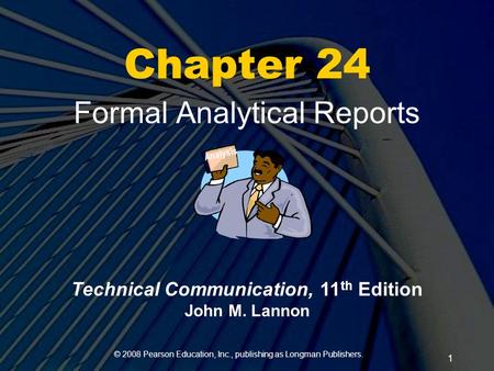 © 2008 Pearson Education, Inc., publishing as Longman Publishers. 1 Chapter 24 Formal Analytical Reports Analysis Technical Communication, 11 th Edition.