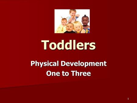 1 Toddlers Physical Development One to Three. 2 Growth & Development Growth & Development Physical Development proceeds according to these patterns: Head.