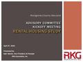 April 27, 2015 Presented by: Kyle Talente, Vice President & Principal RKG Associates, Inc. ADVISORY COMMITTEE KICKOFF MEETING RENTAL HOUSING STUDY Montgomery.
