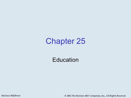 McGraw-Hill/Irwin © 2002 The McGraw-Hill Companies, Inc., All Rights Reserved. Chapter 25 Education.