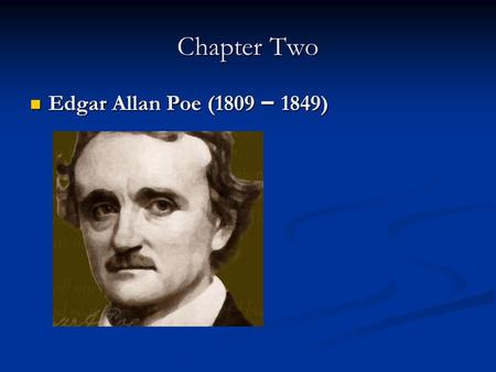 Chapter Two Edgar Allan Poe (1809 – 1849) Edgar Allan Poe (1809 – 1849)