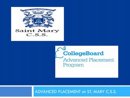ADVANCED PLACEMENT at ST. MARY C.S.S.. WHAT IS THE AP PROGRAM?  Grade 9-12 enrichment courses  Aim of courses: prepare students to successfully write.