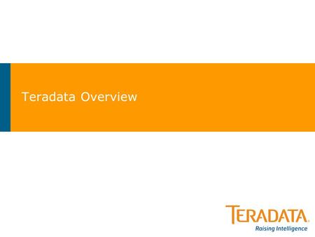 Teradata Overview. Teradata Highlights Teradata Corporation >Global Leader in Enterprise Data Warehousing and Analytics –EDW/ADW Database Technology –Analytic.