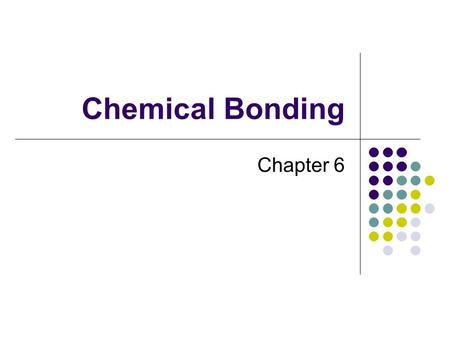 Chemical Bonding Chapter 6. Substances Elements are substances that cannot be further decomposed by ordinary chemical means. Compounds are substances.