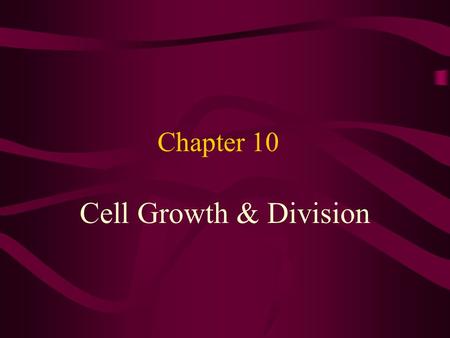 Chapter 10 Cell Growth & Division. 10-1 Cell Growth Limits –The larger a cell becomes, the more demand it places on the cell’s DNA. –The Cell has more.