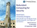 1 Redundant Computing for Security David Evans University of Virginia TRUST Seminar UC Berkeley 25 September 2008 Work with Ben Cox, Anh Nguyen-Tuong,