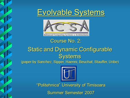 “Politehnica” University of Timisoara Course No. 2: Static and Dynamic Configurable Systems (paper by Sanchez, Sipper, Haenni, Beuchat, Stauffer, Uribe)
