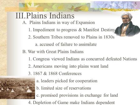III.Plains Indians A.Plains Indians in way of Expansion 1. Impediment to progress & Manifest Destiny 2. Southern Tribes removed to Plains in 1830s a. accused.