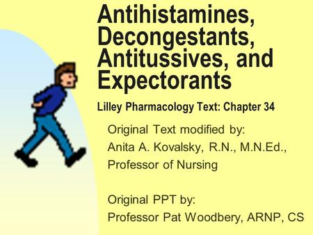 Antihistamines, Decongestants, Antitussives, and Expectorants Lilley Pharmacology Text: Chapter 34 Original Text modified by: Anita A. Kovalsky, R.N.,