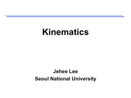 Kinematics Jehee Lee Seoul National University. Kinematics How to animate skeletons (articulated figures) Kinematics is the study of motion without regard.