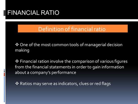 Definition of financial ratio FINANCIAL RATIO  One of the most common tools of managerial decision making  Financial ration involve the comparison of.