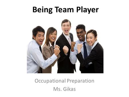 Being Team Player Occupational Preparation Ms. Gikas.