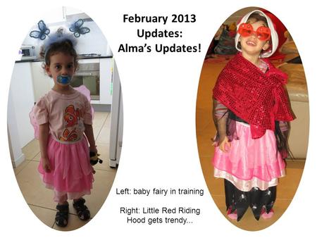 February 2013 Updates: Alma’s Updates! Left: baby fairy in training Right: Little Red Riding Hood gets trendy...