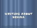 WRITING ABOUT DRAMA. Basic Definition Drama is a form of literature acted out by performers. Performers work with the playwright, director, set and lighting.