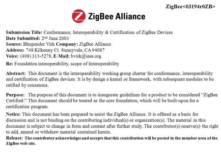 Submission Title: Conformance, Interoperability & Certification of ZigBee Devices Date Submitted: 2 nd June 2003 Source: Bhupender Virk Company: ZigBee.