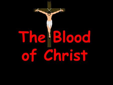 The Blood of Christ. “For the life of the flesh is in the blood: and I have given it to you upon the altar to make an atonement for your souls: for it.