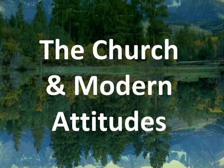 The Church & Modern Attitudes. “The church is not necessary.” Acts 2:38 “baptized for the remission of sins” Acts 2:41 “gladly received his word were.