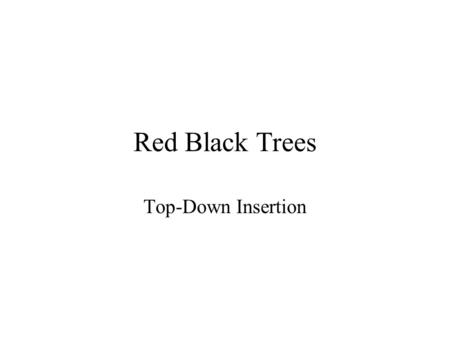 Red Black Trees Top-Down Insertion. Review of Bottom-Up Insertion In B-Up insertion, “ordinary” BST insertion was used, followed by correction of the.