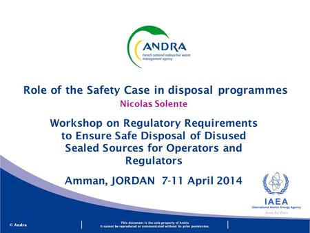 Nicolas Solente Workshop on Regulatory Requirements to Ensure Safe Disposal of Disused Sealed Sources for Operators and Regulators Amman, JORDAN 7-11 April.