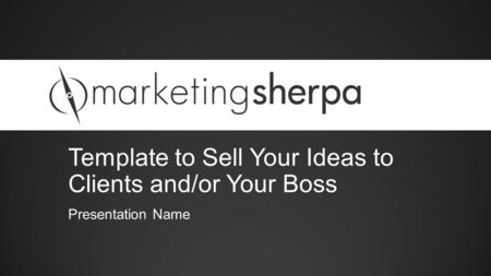 Template to Sell Your Ideas to Clients and/or Your Boss Presentation Name.