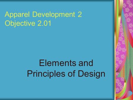 Apparel Development 2 Objective 2.01 Elements and Principles of Design.