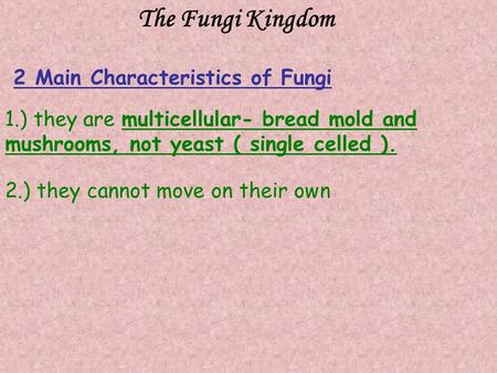 The Fungi Kingdom 1.) they are multicellular- bread mold and mushrooms, not yeast ( single celled ). 2.) they cannot move on their own 2 Main Characteristics.