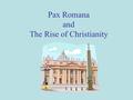 Pax Romana and The Rise of Christianity. Pax Romana Roman Peace Over 200 years of relative peace and prosperity in the Roman Empire –27 B.C. to AD 180.