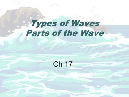 Types of Waves Parts of the Wave Ch 17. In a wave pool, the waves carry energy across the pool. You can see the effects of a wave's energy when the wave.