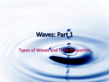 Types of Waves and Their Properties. Transverse Waves Particles vibrate at right angles to the direction the wave is traveling Transverse Waves Particles.