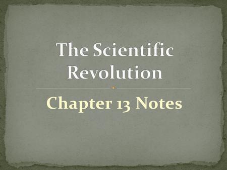 Chapter 13 Notes. 1. During the Scientific Revolution, educated people placed importance on what? What they observed (saw)