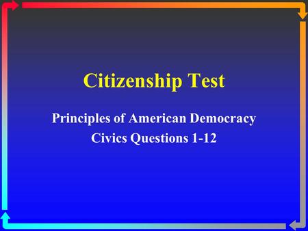 Citizenship Test Principles of American Democracy Civics Questions 1-12.