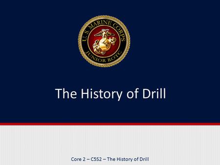 Core 2 – C5S2 – The History of Drill. Purpose This lesson introduces you to the history of drill and how various cultures have used drill maneuvers in.