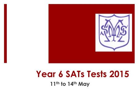 Year 6 SATs Tests 2015 11 th to 14 th May. What does SATs Stand For?  Statutory Assessment Tasks and Tests (also includes Teacher Assessment).  Usually.