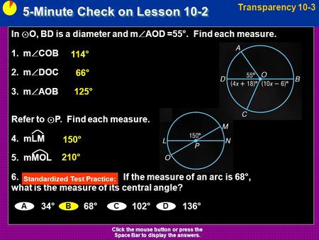 5-Minute Check on Lesson 10-2 Transparency 10-3 Click the mouse button or press the Space Bar to display the answers. In ⊙ O, BD is a diameter and m 