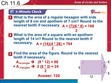 Ch 11.6 What is the area of a square with an apothem length of 14 in? Round to the nearest tenth if necessary. What is the area of a regular hexagon with.