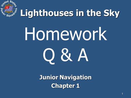 1 Homework Q & A Junior Navigation Chapter 1 Lighthouses in the Sky.