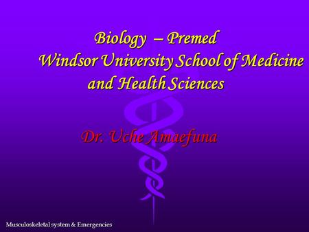 Musculoskeletal system & Emergencies Biology – Premed Windsor University School of Medicine and Health Sciences Dr. Uche Amaefuna.