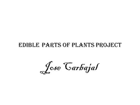 Edible parts of plants project Jose Carbajal. Name squash (ayote) Plant part flower and fruits Contain: CQRBOHYDRaTE aND VITamINS C aND D.