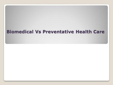 Biomedical Vs Preventative Health Care. Preventative Health Care Involves taking action to avoid illness occurring or returning and to detect illness.