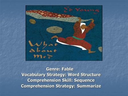 Genre: Fable Vocabulary Strategy: Word Structure Vocabulary Strategy: Word Structure Comprehension Skill: Sequence Comprehension Skill: Sequence Comprehension.