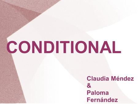 CONDITIONAL Claudia Méndez & Paloma Fernández. First Conditional: real possibility IfSubject Verb in PRESENT Complement,Subject Verb in FUTURE Complement.