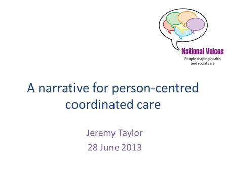 A narrative for person-centred coordinated care Jeremy Taylor 28 June 2013.