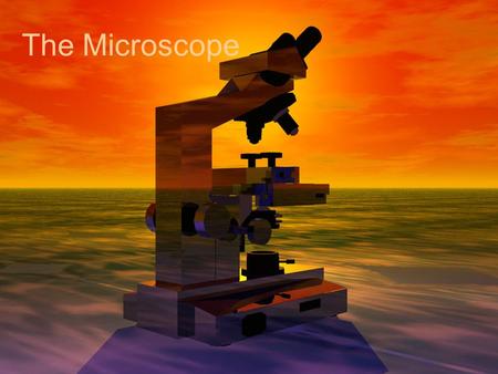 The Microscope. The History Many people experimented with making microscopes Was the microscope originally made by accident? (Most people were creating.