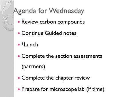 Agenda for Wednesday Review carbon compounds Continue Guided notes *Lunch Complete the section assessments (partners) Complete the chapter review Prepare.