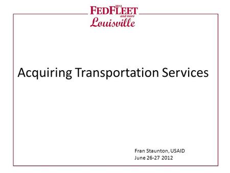 Acquiring Transportation Services Fran Staunton, USAID June 26-27 2012.
