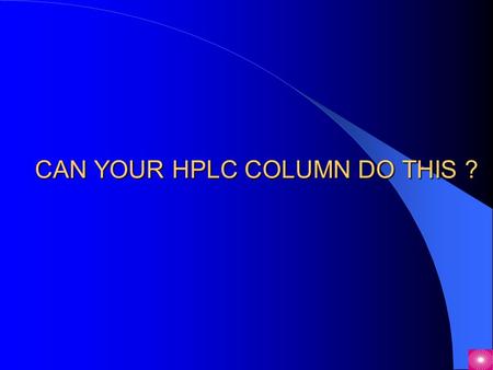 CAN YOUR HPLC COLUMN DO THIS ?. Type B SILICA TYPE-C SILICA 