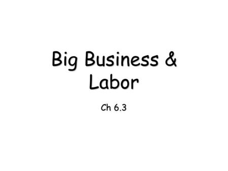 Big Business & Labor Ch 6.3. Social Darwinism From Darwin’s theory Formed by William Sumner & Herbert Spencer Principles of Social Darwinism 1)Natural.